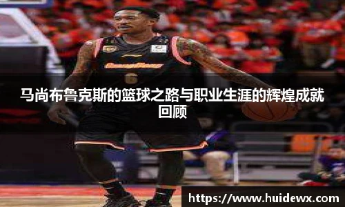 马尚布鲁克斯的篮球之路与职业生涯的辉煌成就回顾