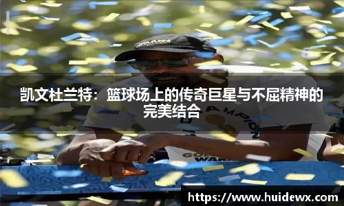凯文杜兰特：篮球场上的传奇巨星与不屈精神的完美结合