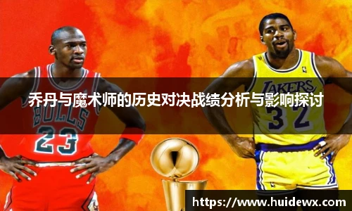 乔丹与魔术师的历史对决战绩分析与影响探讨